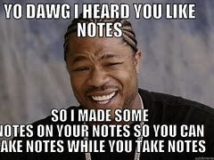 Image result for You Got Any More Notes Meme