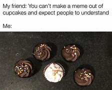 Image result for Cupcake Song Meme