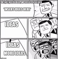 Image result for We Need Ideas Memes