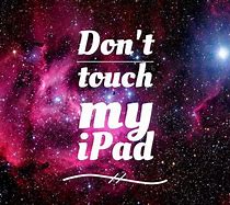 Image result for Don't Touch My iPad or Else