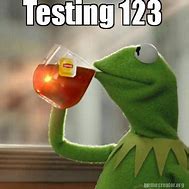 Image result for Testing Testing 123 Meme
