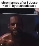 Image result for LeBron James Hydrochloric Acid Meme