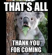 Image result for Thank You for Coming Meme