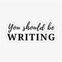 Image result for You Should Be Writing Sticker