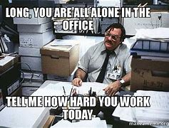 Image result for All Alone in the Office Meme