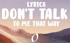 Image result for Don't Talk to Me That Way