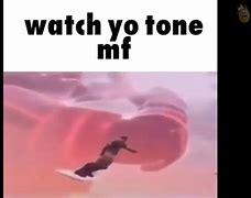 Image result for Watch Yo Tone Meme