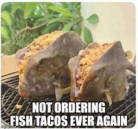 Image result for Fish Taco Meme