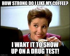 Image result for Strong Coffee Drug Test Meme