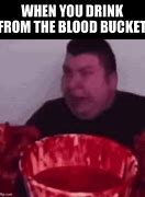 Image result for Blood Bucket Meme