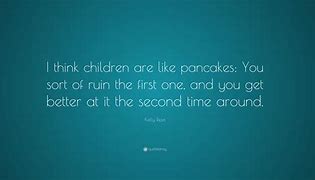 Image result for Children Are Like Pancakes