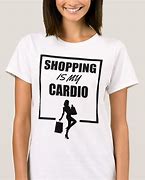 Image result for Shopping is My Cardio Shirt