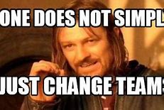 Image result for Changing Teams Meme