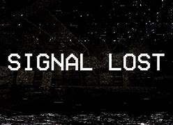 Image result for Signal Lost Screen