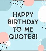 Image result for Happy Birthday to Me Sayings