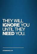 Image result for Go Ahead Ignore Me Quotes