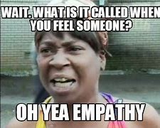 Image result for Empathy MEME Funny