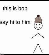 Image result for Hi Bob Meme