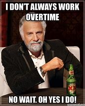 Image result for Overtime Work Meme