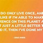 Image result for You Get One Chance to Make a Difference
