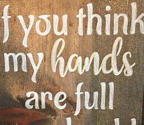 Image result for If You Think My Hands Are Full You Should See My Heart