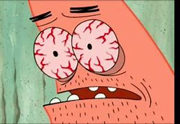 Image result for Patrick Bloodshot Eyes Meme