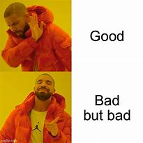 Image result for Good to Be Bad Meme