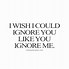 Image result for Keep Ignoring Me Quotes