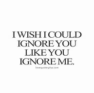 Image result for Don't Ignore Me Quotes