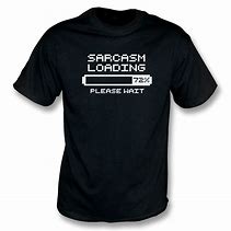 Image result for Sarcasm Loading Tee Shirt