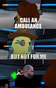 Image result for Call an Ambulance but Not for Me Meme
