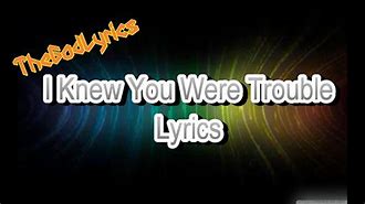 Image result for I Knew You Were Trouble