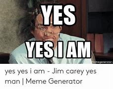 Image result for Yes/Yes I AM Meme