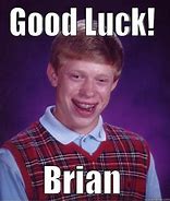 Image result for Good Luck Brian Meme