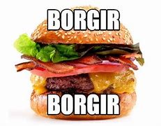 Image result for Gimme Borgir Meme