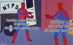 Image result for Headache Drink Water Meme