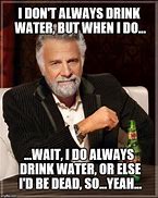 Image result for Drink Your Water Meme
