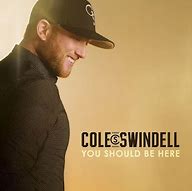 Image result for Cole Swindell You Should Be Here