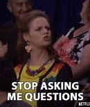 Image result for Stop Asking Questions Meme