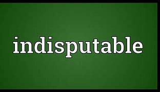 Image result for indisputable