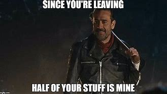 Image result for Negan Half Your Stuff Meme