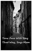 Image result for Your Face Will Stay Like That