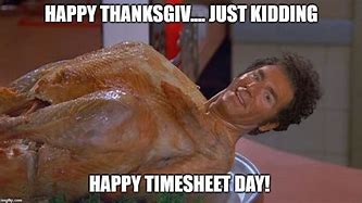 Image result for Thanksgiving Timesheet Reminder MEME Funny