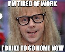 Image result for Want to Go Home Meme Work