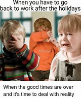 Image result for Have to Go Back to Work Meme