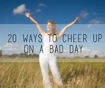 Image result for Cheer Up Bad Day