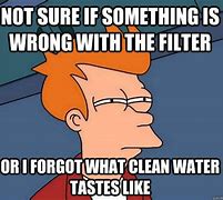 Image result for Water Filter Meme