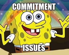 Image result for Mr Commitment Issues Meme