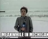 Image result for Meanwhile in Michigan Meme