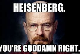 Image result for Heisenberg Meme